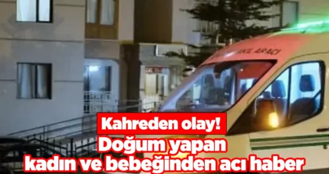 Kahreden olay! Evde doğum yapan kadın ve bebeğinden acı haber
