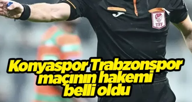 Konyaspor Trabzonspor maçının hakemi belli oldu
