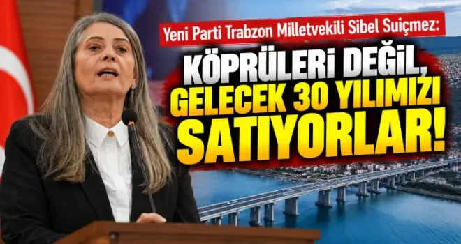 Köprüleri Değil, Gelecek 30 Yılımızı Satıyorlar!