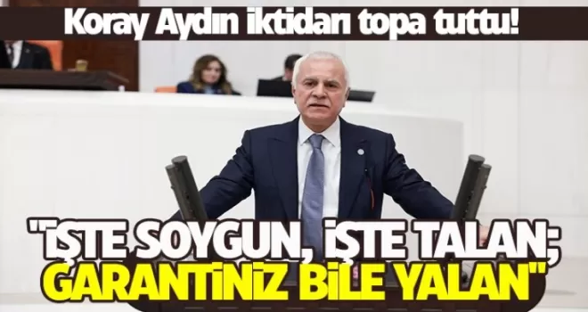 Koray Aydın iktidarı topa tuttu!: “İŞTE SOYGUN, İŞTE TALAN; GARANTİNİZ BİLE YALAN“
