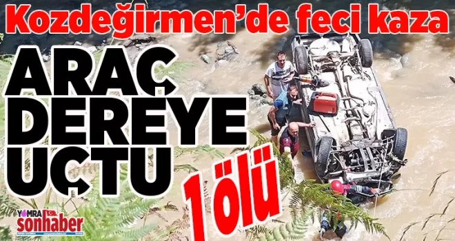 Kozdeğirmen’de kaza... Araç dereye uçtu 1 ölü