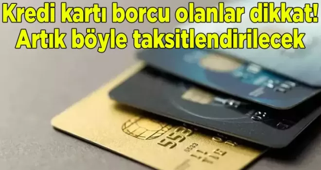 Kredi kartı borcu olanlar dikkat! Artık böyle taksitlendirilecek