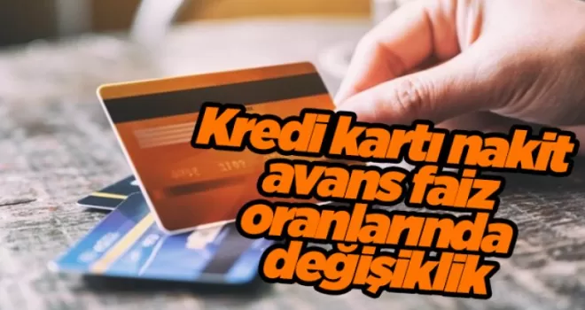 Kredi kartı nakit avans faiz oranlarında değişiklik