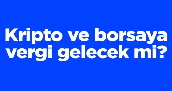 Kripto ve borsaya vergi gelecek mi?