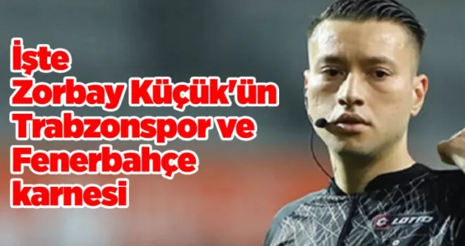 Kritik maça atanmıştı! İşte Zorbay Küçük’ün Trabzonspor ve Fenerbahçe karnesi