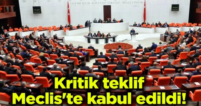 Kritik teklif Meclis’te kabul edildi!