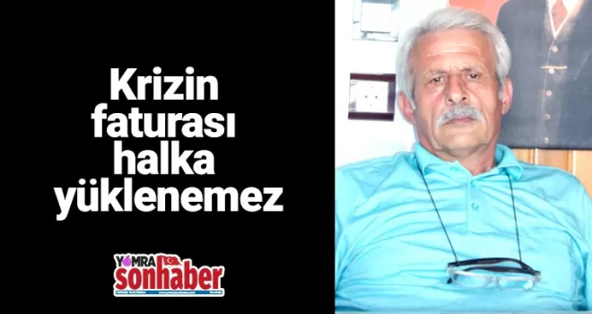 Krizin faturası  halka yüklenemez