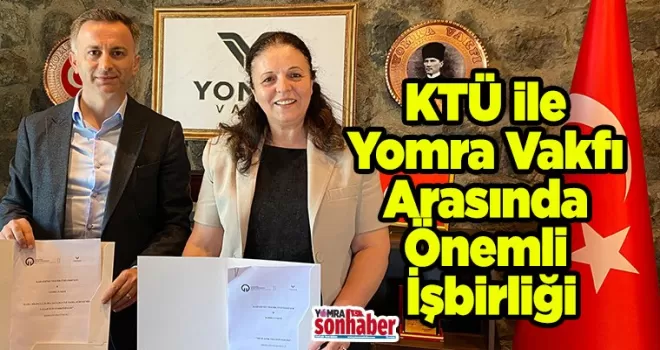 KTÜ ile Yomra Vakfı  Arasında Önemli İşbirliği