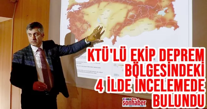 KTÜ’lü ekip deprem bölgesindeki 4 ilde incelemede bulundu