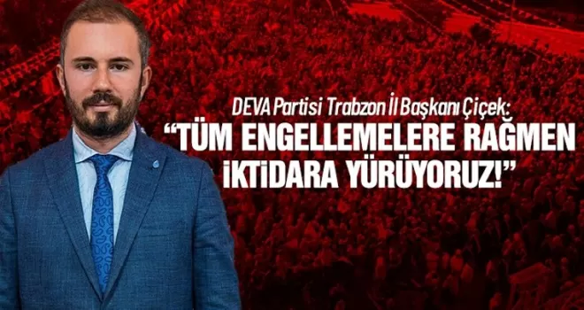 Kubilay Çiçek ''Tüm engellemelere rağmen iktidara yürüyoruz’'