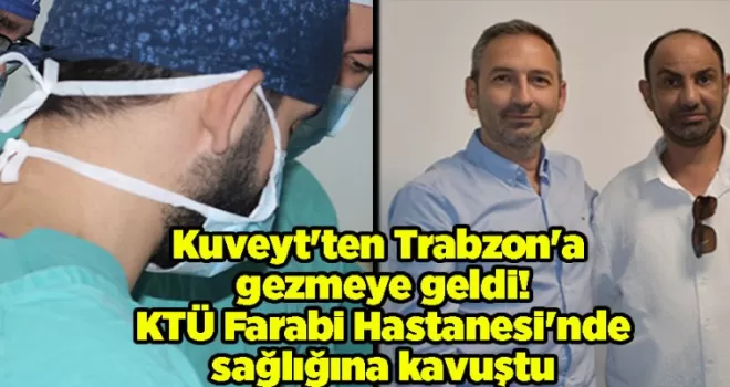 Kuveyt’ten Trabzon’a gezmeye geldi! KTÜ Farabi Hastanesi’nde sağlığına kavuştu