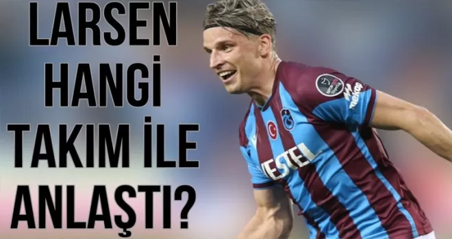  Larsen Hangi Takımla Anlaştı?