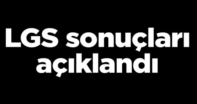 LGS sonuçları açıklandı