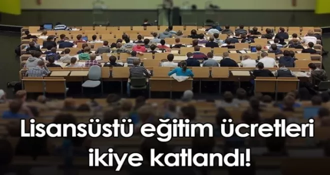 Lisansüstü eğitim ücretleri ikiye katlandı!
