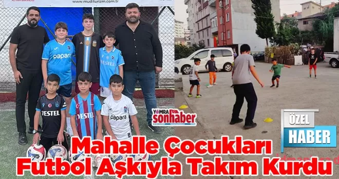 Mahalle Çocukları Futbol Aşkıyla Takım Kurdu