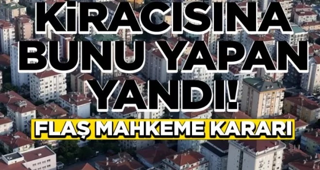 Mahkemeden flaş karar: Kiracısına bunu yapan resmen yandı