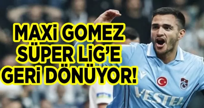Maxi Gomez Süper Lig’e geri dönüyor