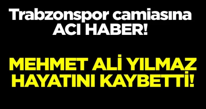 Mehmet Ali Yılmaz hayatını kaybetti