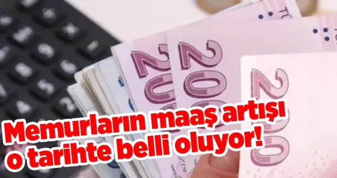Memurların maaş artışı o tarihte belli oluyor!