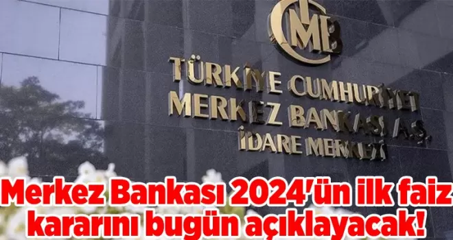 Merkez Bankası 2024’ün ilk faiz kararını bugün açıklayacak!