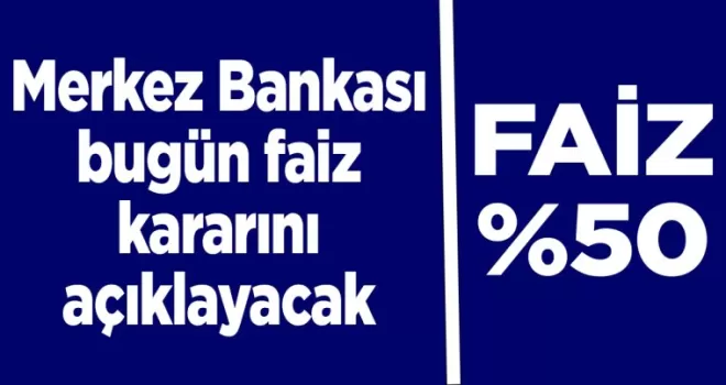 Merkez Bankası bugün faiz kararını açıklayacak