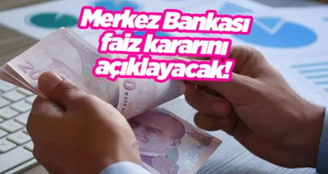 Merkez Bankası faiz kararını açıklayacak