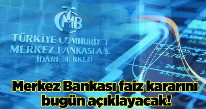 Merkez Bankası faiz kararını bugün açıklayacak! Faiz yüzde kaça çıkacak?