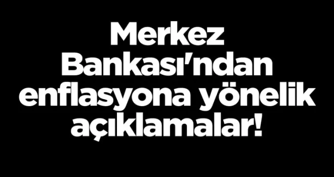 Merkez Bankası’ndan enflasyona yönelik açıklamalar