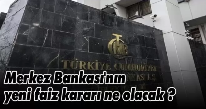 Merkez Bankası'nın yeni faiz kararı ne olacak ?