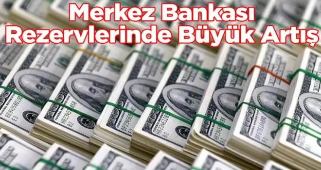Merkez Bankası Rezervlerinde Büyük Artış
