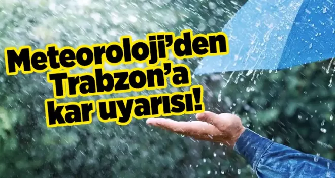 Meteoroloji’den Trabzon’a kar uyarısı!