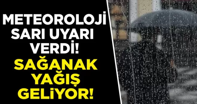 Meteoroloji sarı uyarı verdi! Sağanak yağış geliyor