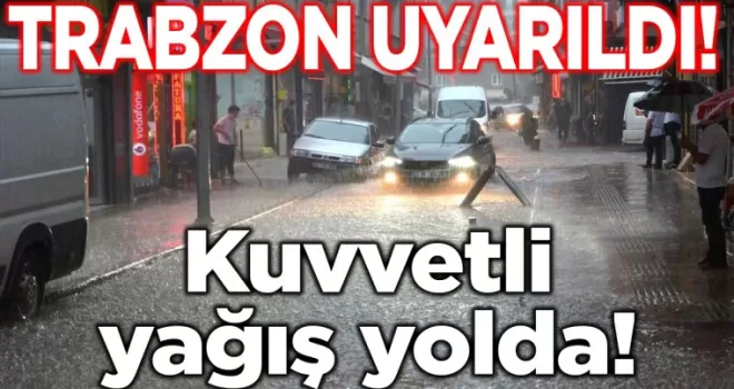 Meteoroloji Trabzon’u uyardı: Kuvvetli yağış yolda!