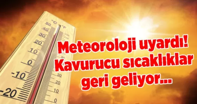 Meteoroloji uyardı! Kavurucu sıcaklıkları geri geliyor...