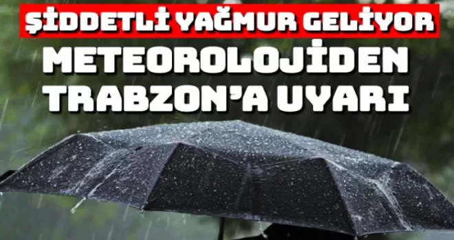Meteorolojiden Trabzon'a şiddetli yağış uyarısı