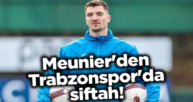 Meunier’den Trabzonspor’da siftah!