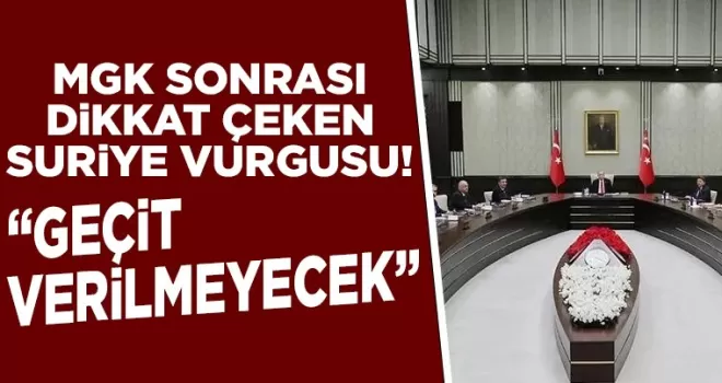 MGK sonrası Suriye vurgusu! “Geçit verilmeyecek“