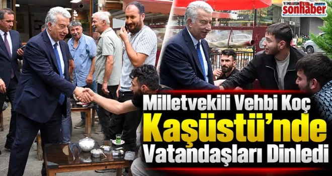 Milletvekili Vehbi Koç Kaşüstü’nde Vatandaşları Dinledi