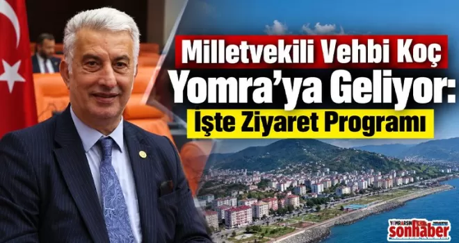 Milletvekili Vehbi Koç Yomra’ya Geliyor: İşte Ziyaret Programı