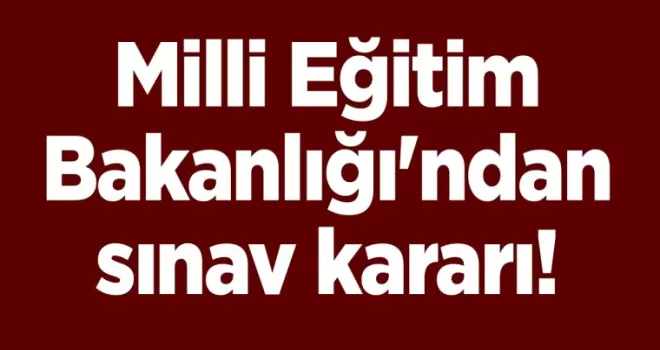 Milli Eğitim Bakanlığı’ndan sınav kararı!