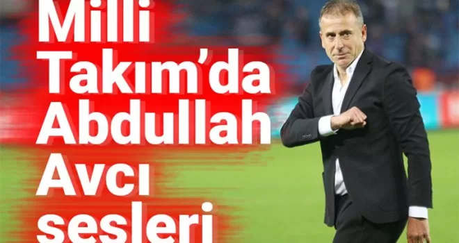 Milli Takım’da Abdullah Avcı sesleri