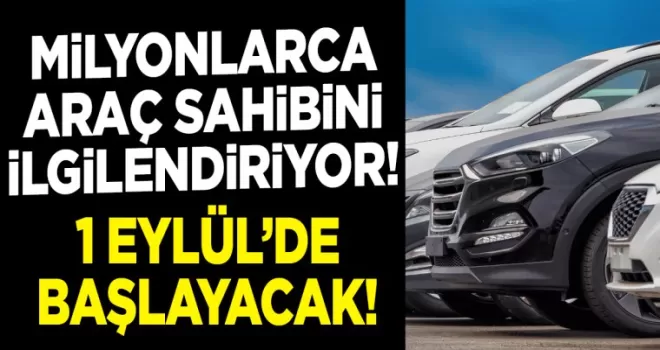 Milyonlarca araç sahibini ilgilendiriyor! 1 Eylül’de başlayacak