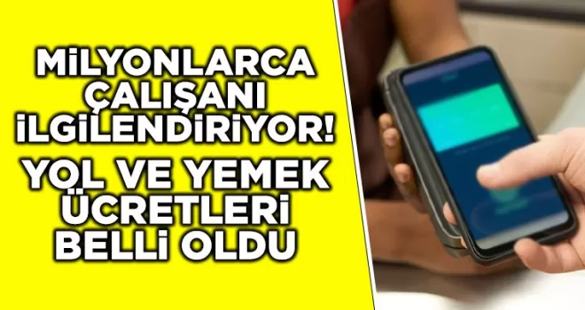 Milyonlarca çalışanı ilgilendiriyor! Yol ve yemek ücretleri belli oldu