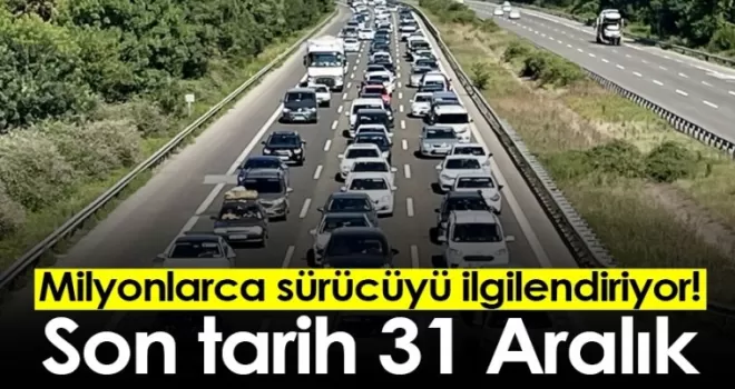 Milyonlarca sürücüyü ilgilendiriyor! Son tarih 31 Aralık