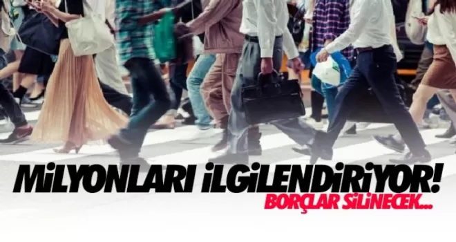 Milyonları ilgilendiriyor, borçlar silinecek!