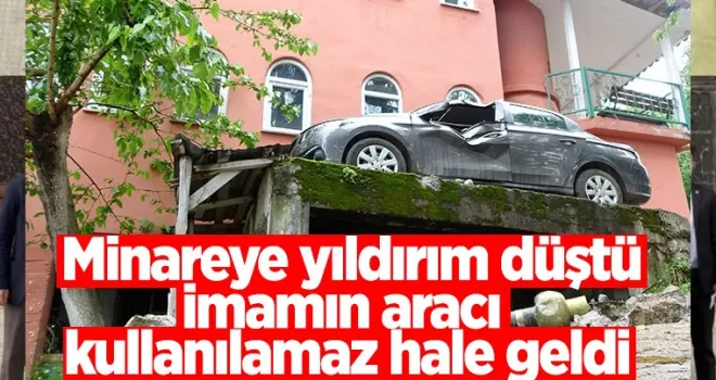 Minareye yıldırım düştü, imamın aracı kullanılamaz hale geldi
