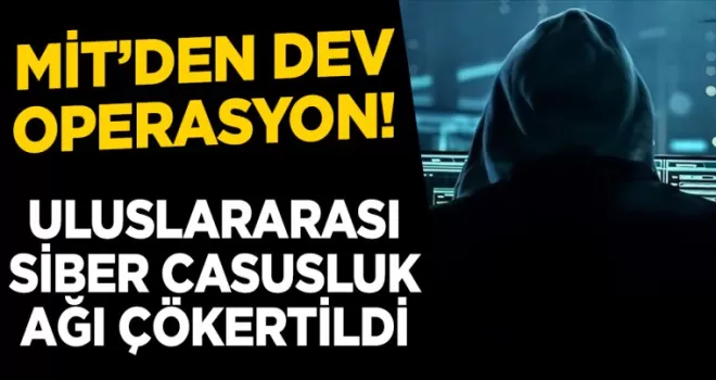 MİT’ten dev operasyon! Uluslararası siber casusluk ağı çökertildi