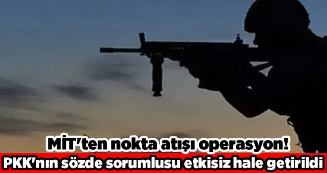 MİT’ten nokta atışı operasyon! PKK’nın sözde sorumlusu etkisiz hale getirildi