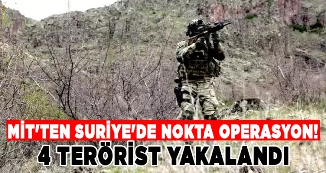 MİT’ten Suriye’de nokta operasyon! 4 terörist yakalandı
