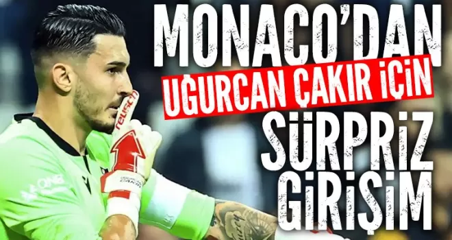 Monaco’dan Uğurcan Çakır için sürpriz girişim!